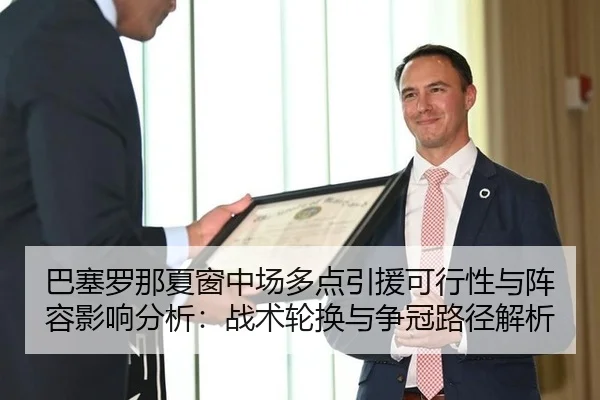 巴塞罗那夏窗中场多点引援可行性与阵容影响分析：战术轮换与争冠路径解析